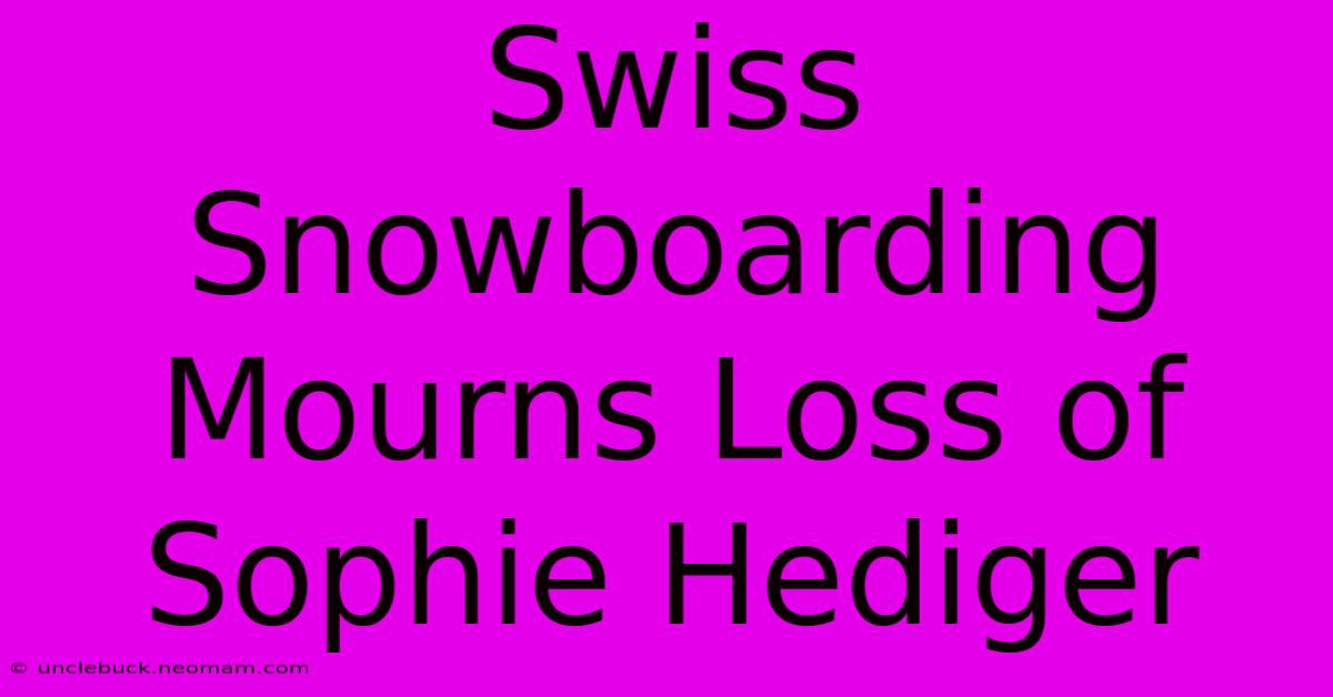 Swiss Snowboarding Mourns Loss Of Sophie Hediger