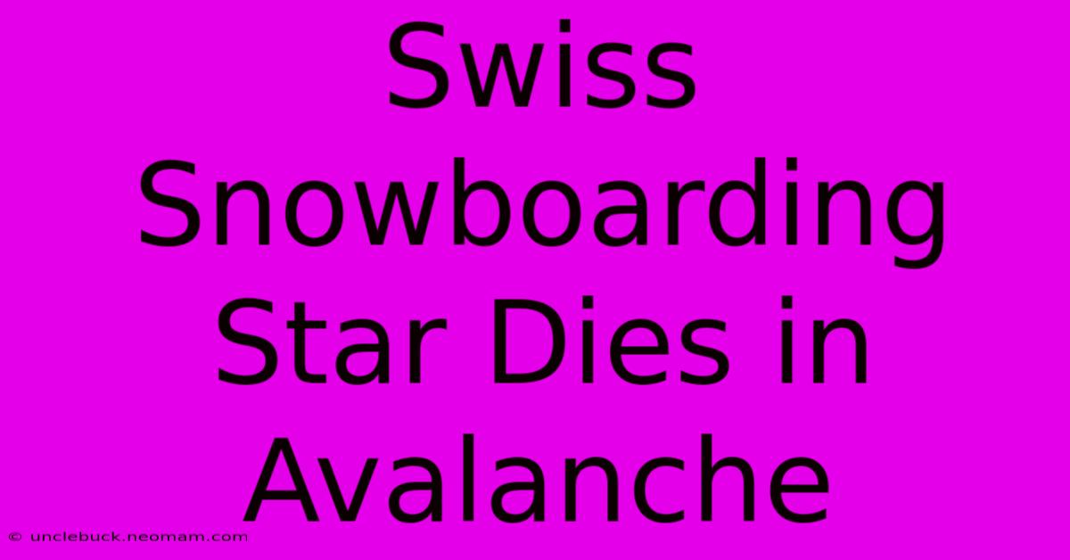 Swiss Snowboarding Star Dies In Avalanche