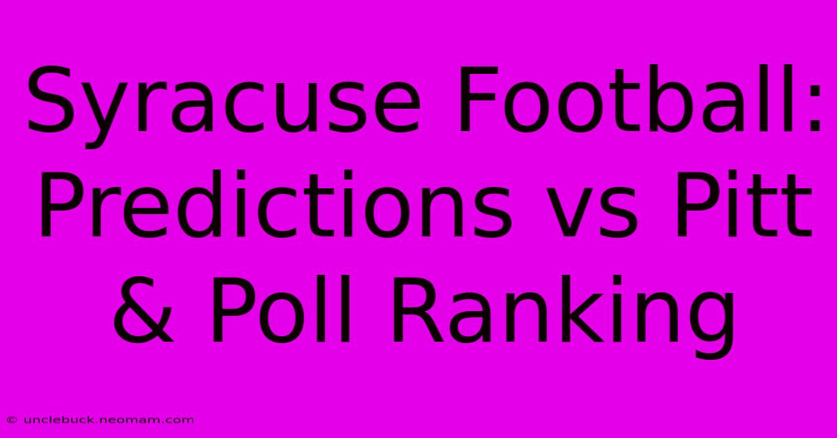 Syracuse Football: Predictions Vs Pitt & Poll Ranking