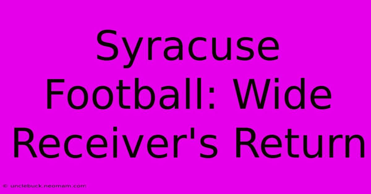 Syracuse Football: Wide Receiver's Return 