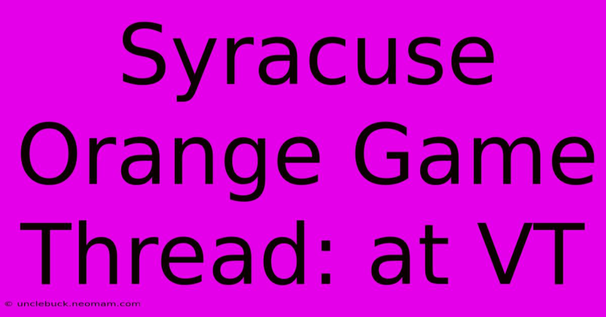 Syracuse Orange Game Thread: At VT