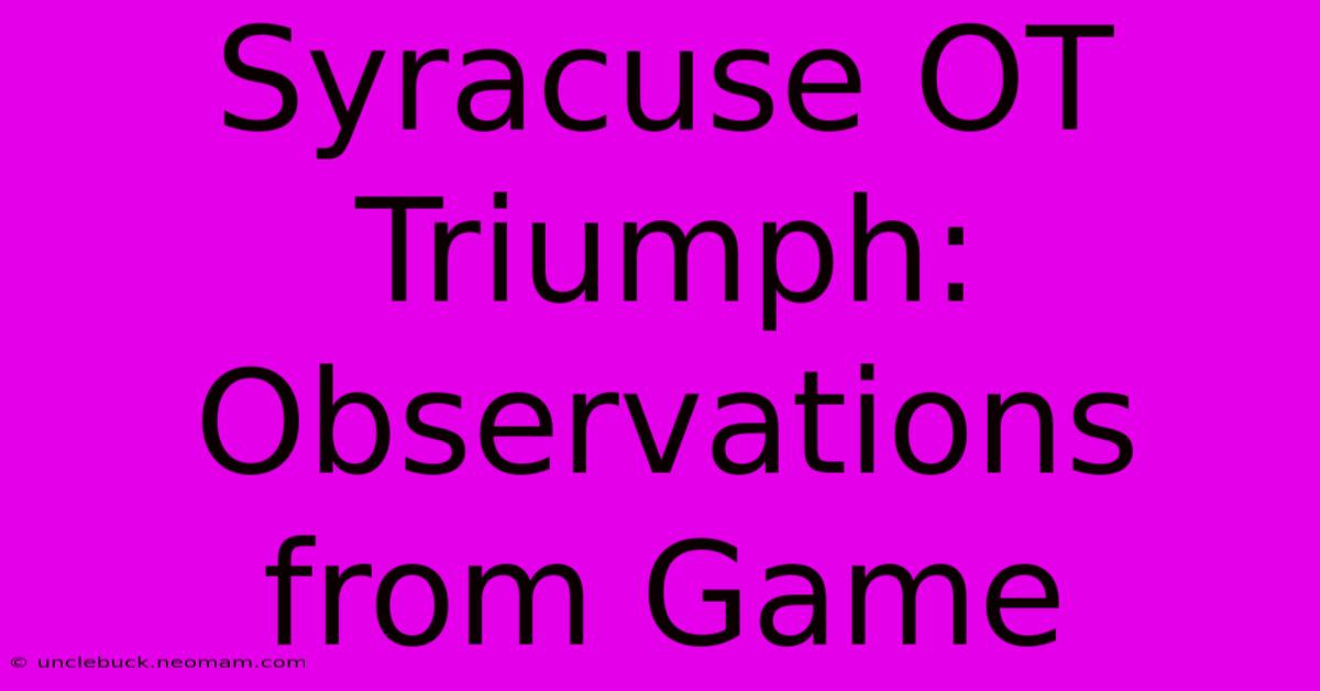 Syracuse OT Triumph: Observations From Game 