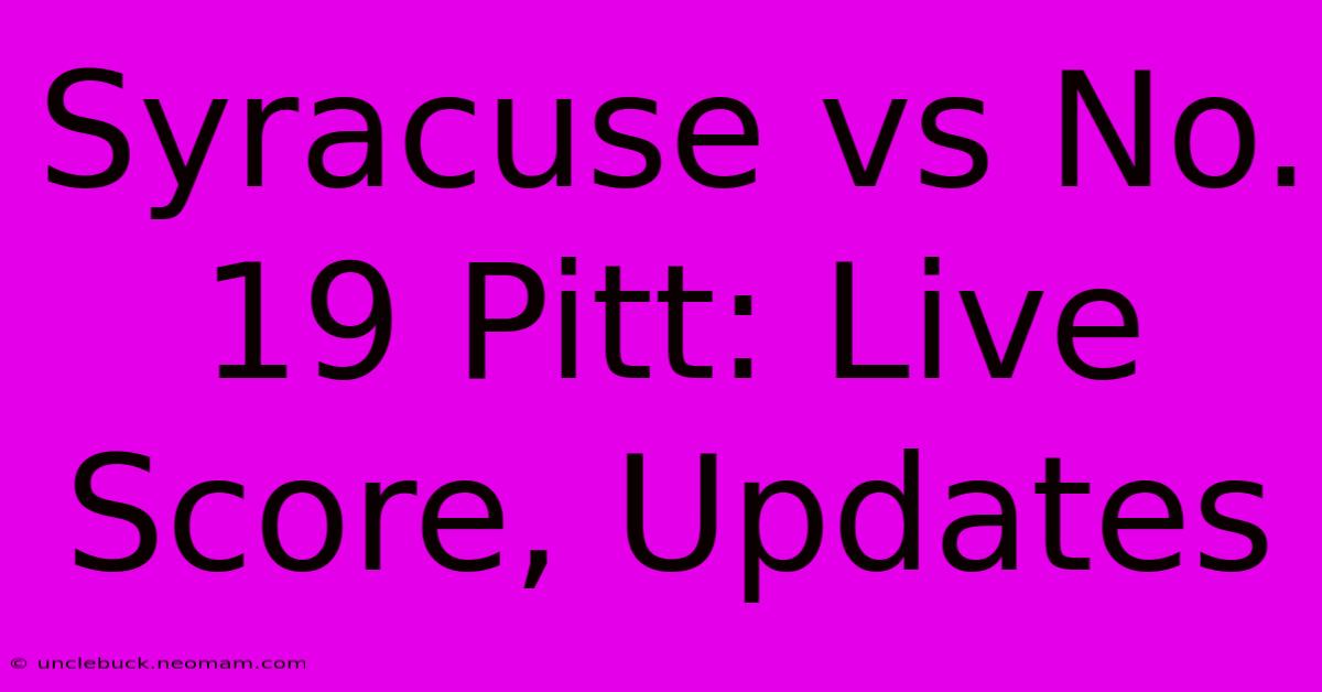 Syracuse Vs No. 19 Pitt: Live Score, Updates 