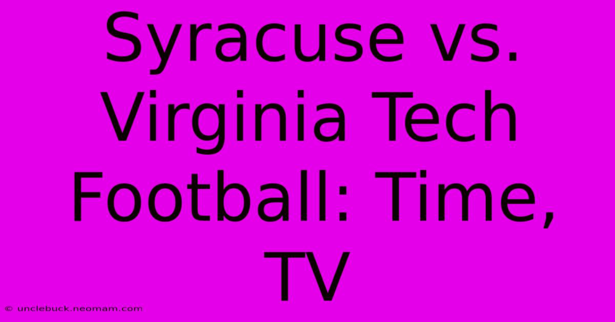 Syracuse Vs. Virginia Tech Football: Time, TV