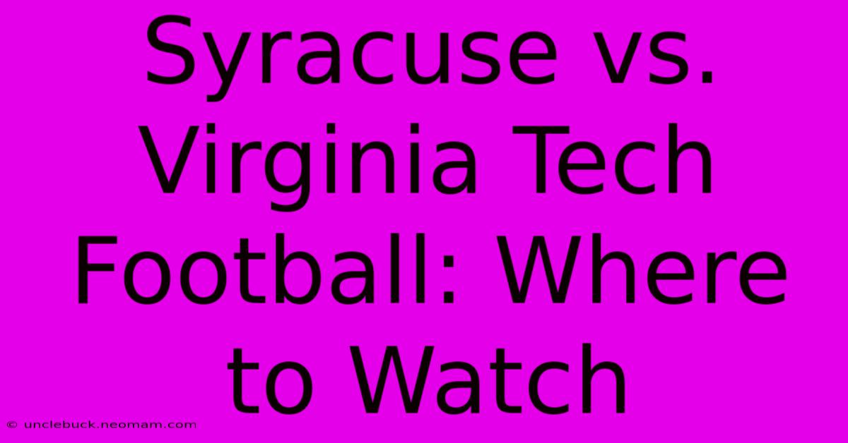 Syracuse Vs. Virginia Tech Football: Where To Watch 