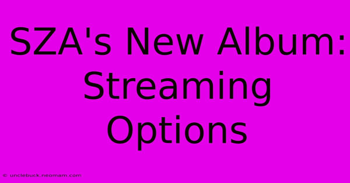 SZA's New Album: Streaming Options