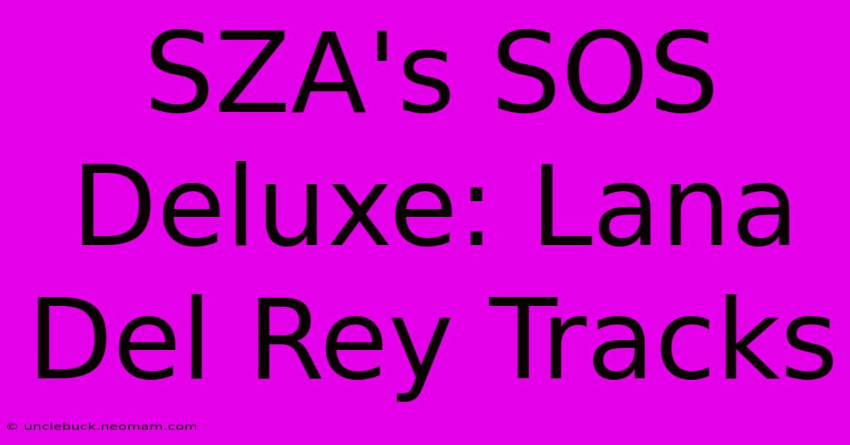 SZA's SOS Deluxe: Lana Del Rey Tracks