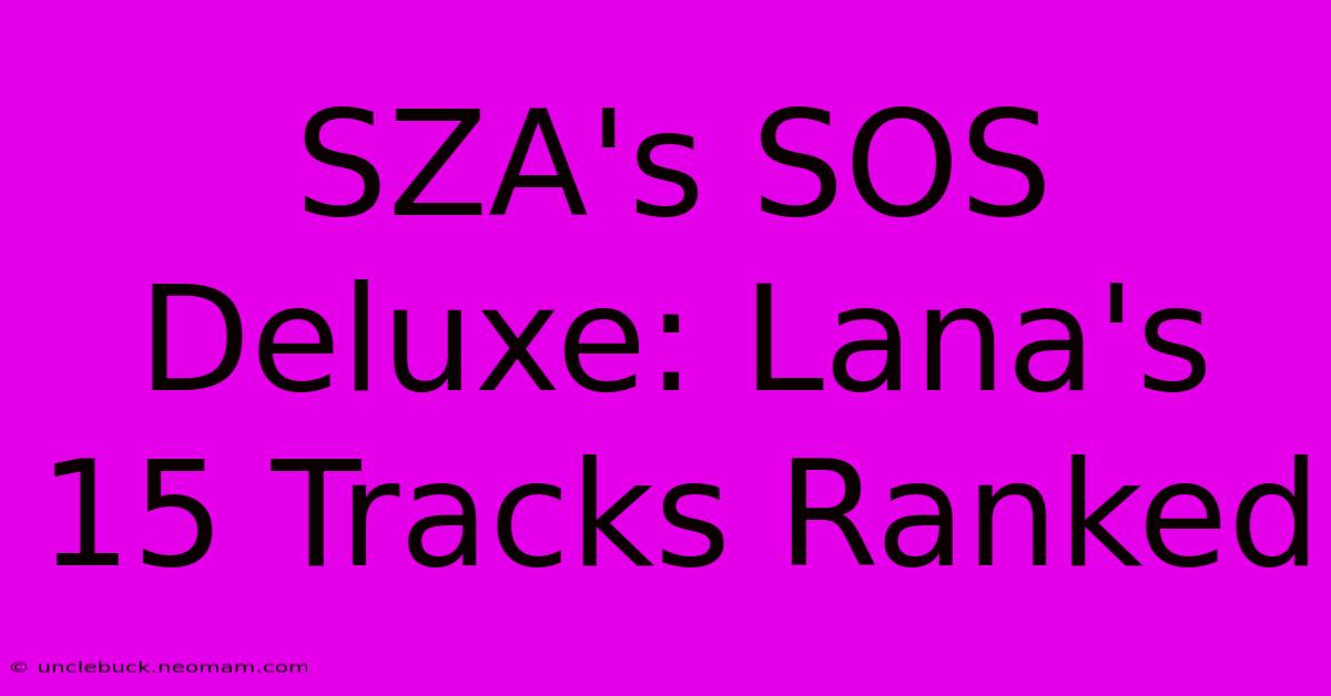 SZA's SOS Deluxe: Lana's 15 Tracks Ranked