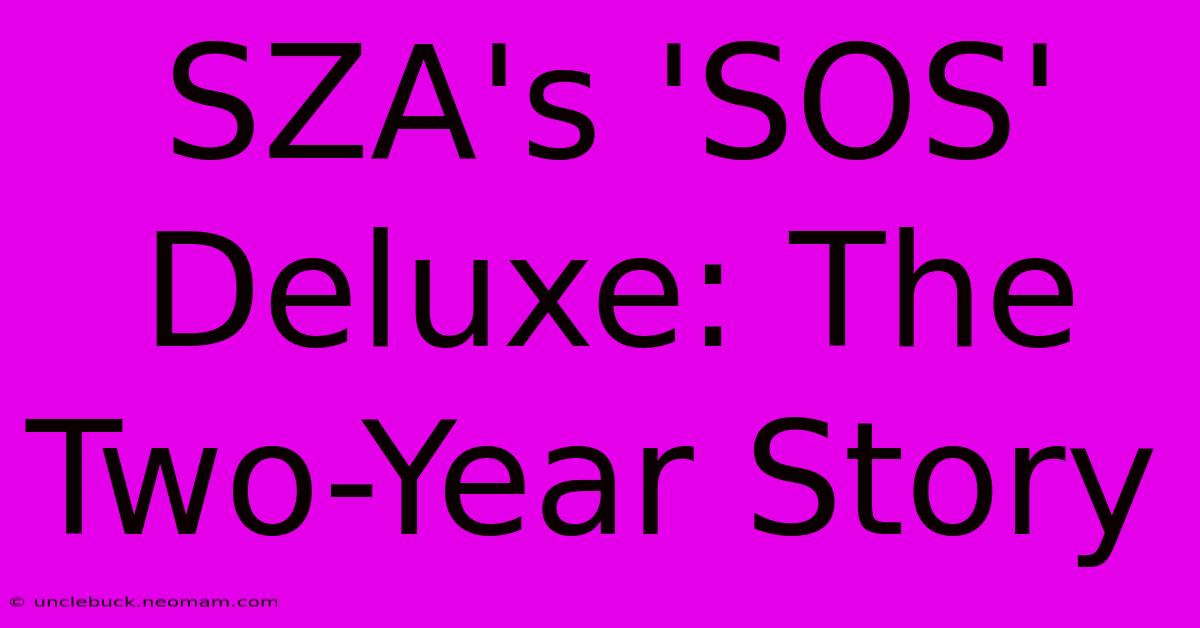 SZA's 'SOS' Deluxe: The Two-Year Story