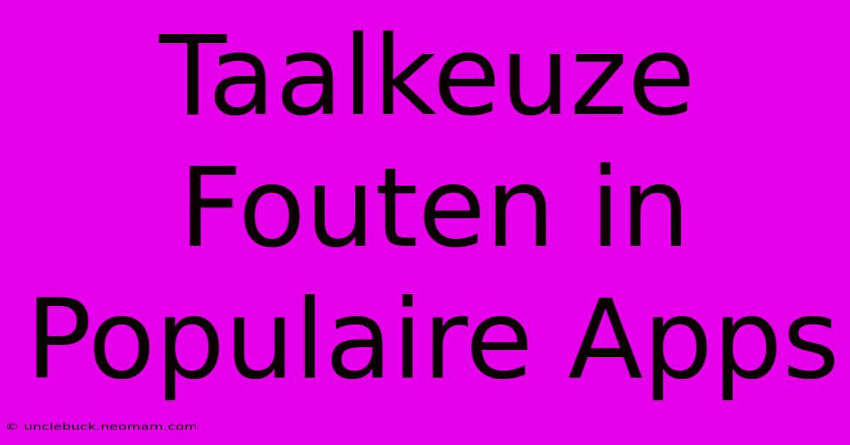 Taalkeuze Fouten In Populaire Apps