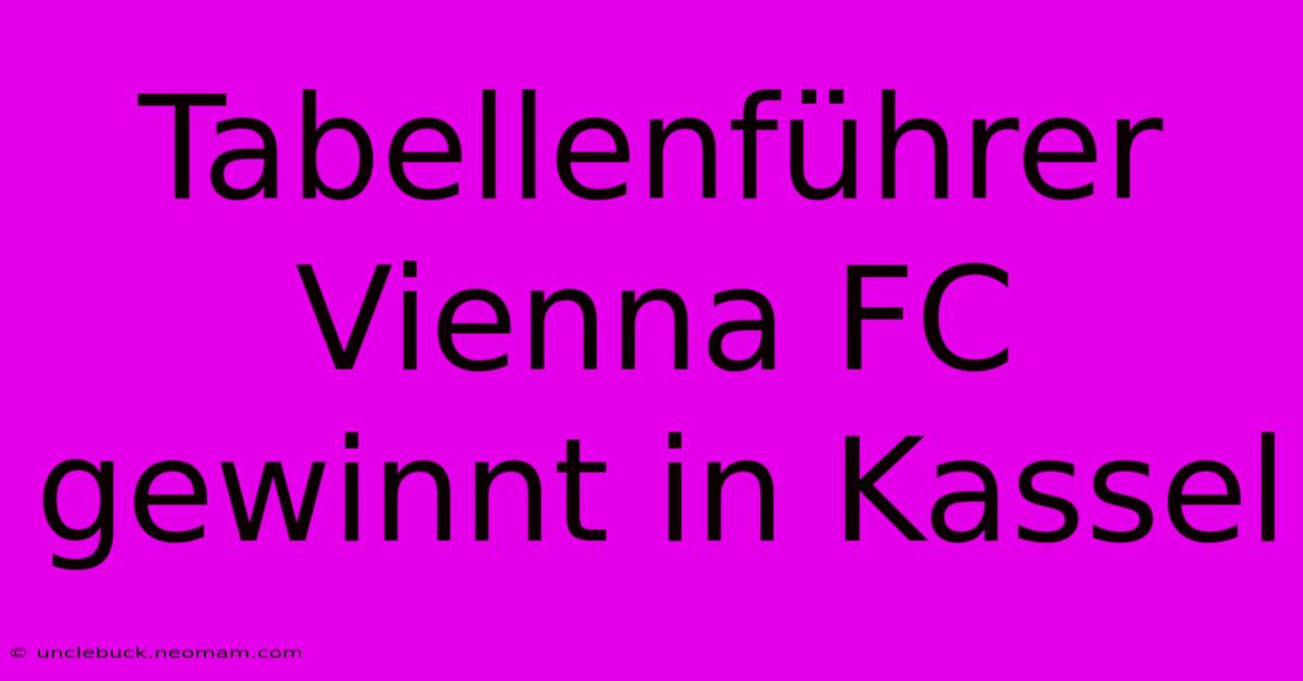 Tabellenführer Vienna FC Gewinnt In Kassel 