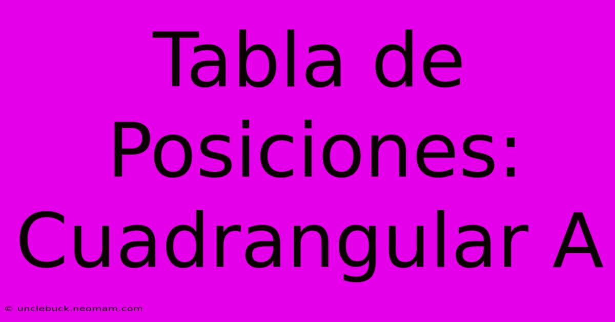 Tabla De Posiciones: Cuadrangular A