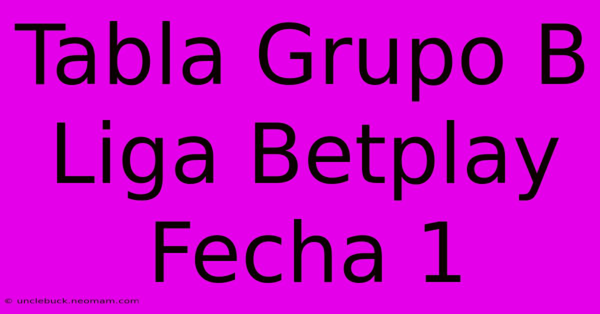 Tabla Grupo B Liga Betplay Fecha 1