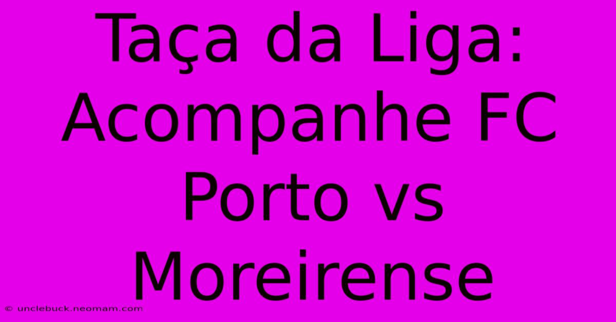 Taça Da Liga: Acompanhe FC Porto Vs Moreirense