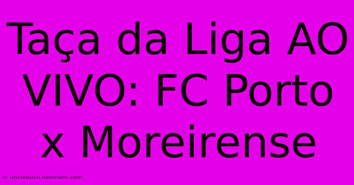 Taça Da Liga AO VIVO: FC Porto X Moreirense