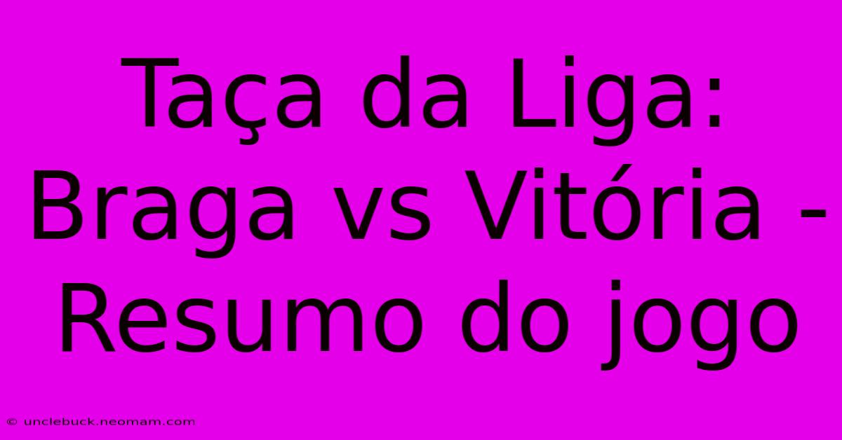 Taça Da Liga: Braga Vs Vitória - Resumo Do Jogo