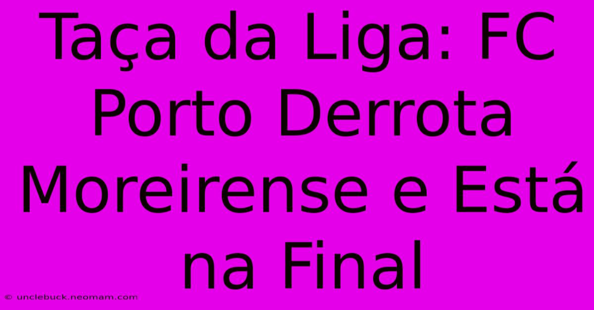 Taça Da Liga: FC Porto Derrota Moreirense E Está Na Final