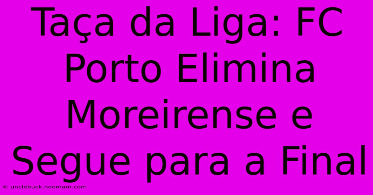 Taça Da Liga: FC Porto Elimina Moreirense E Segue Para A Final