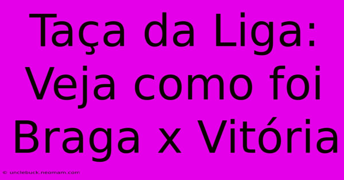 Taça Da Liga: Veja Como Foi Braga X Vitória 