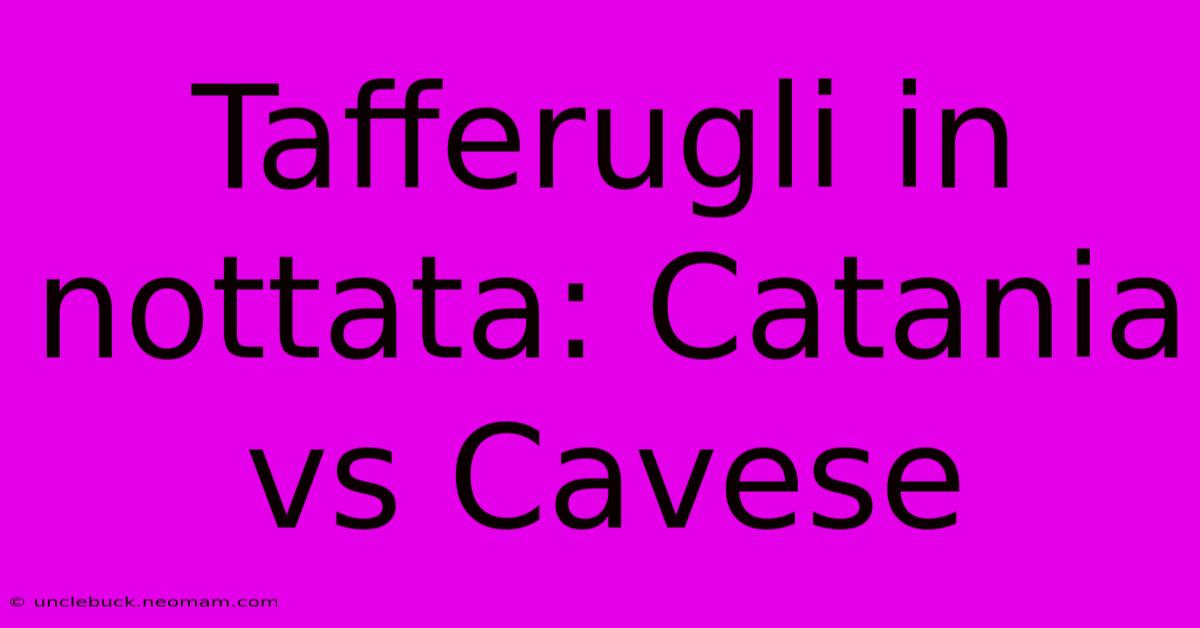 Tafferugli In Nottata: Catania Vs Cavese