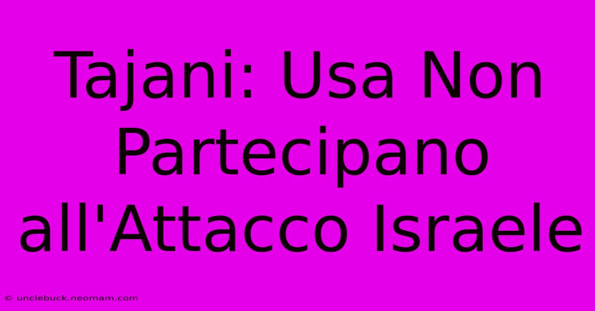 Tajani: Usa Non Partecipano All'Attacco Israele