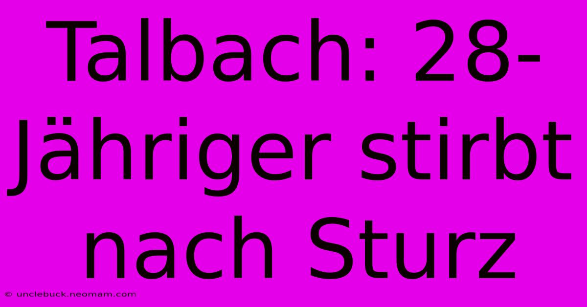 Talbach: 28-Jähriger Stirbt Nach Sturz