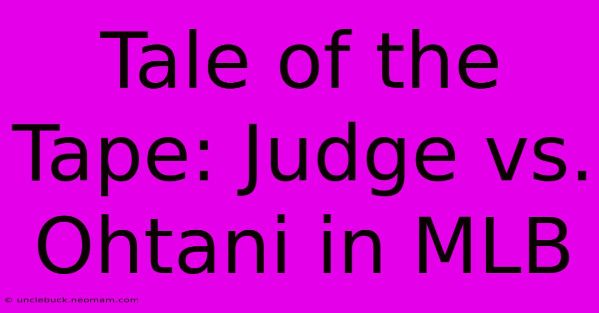 Tale Of The Tape: Judge Vs. Ohtani In MLB