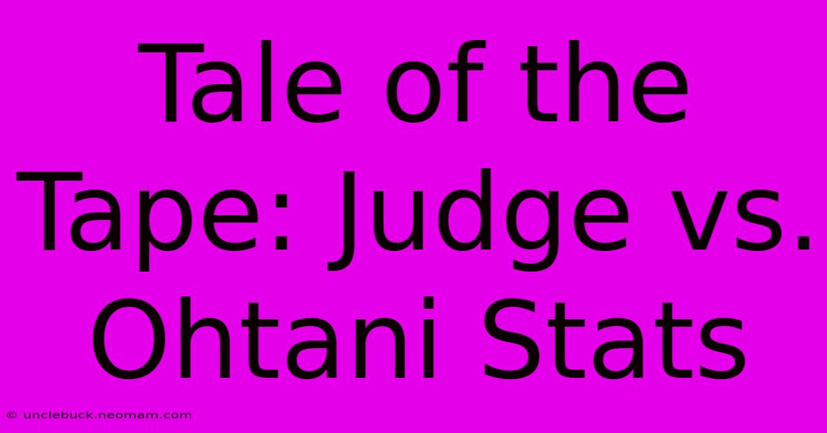 Tale Of The Tape: Judge Vs. Ohtani Stats