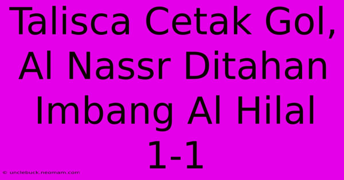 Talisca Cetak Gol, Al Nassr Ditahan Imbang Al Hilal 1-1