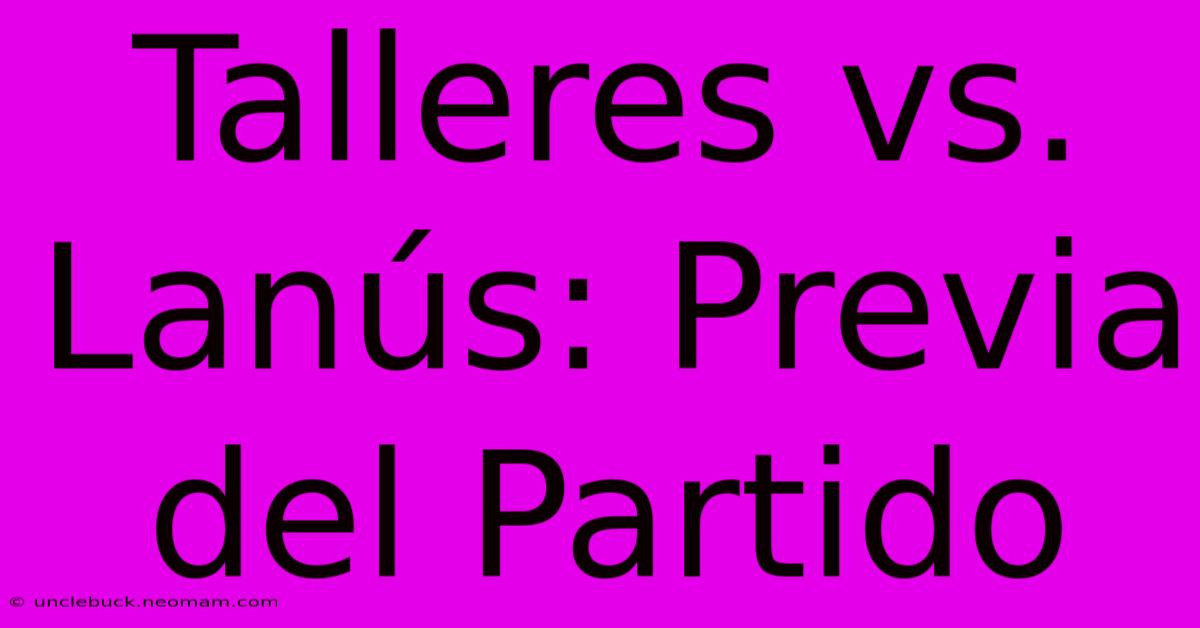 Talleres Vs. Lanús: Previa Del Partido