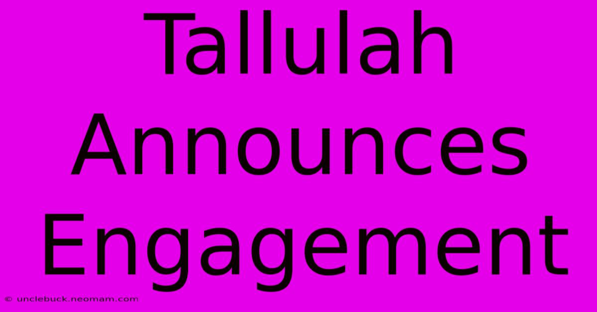 Tallulah Announces Engagement