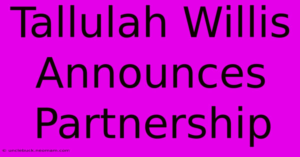 Tallulah Willis Announces Partnership