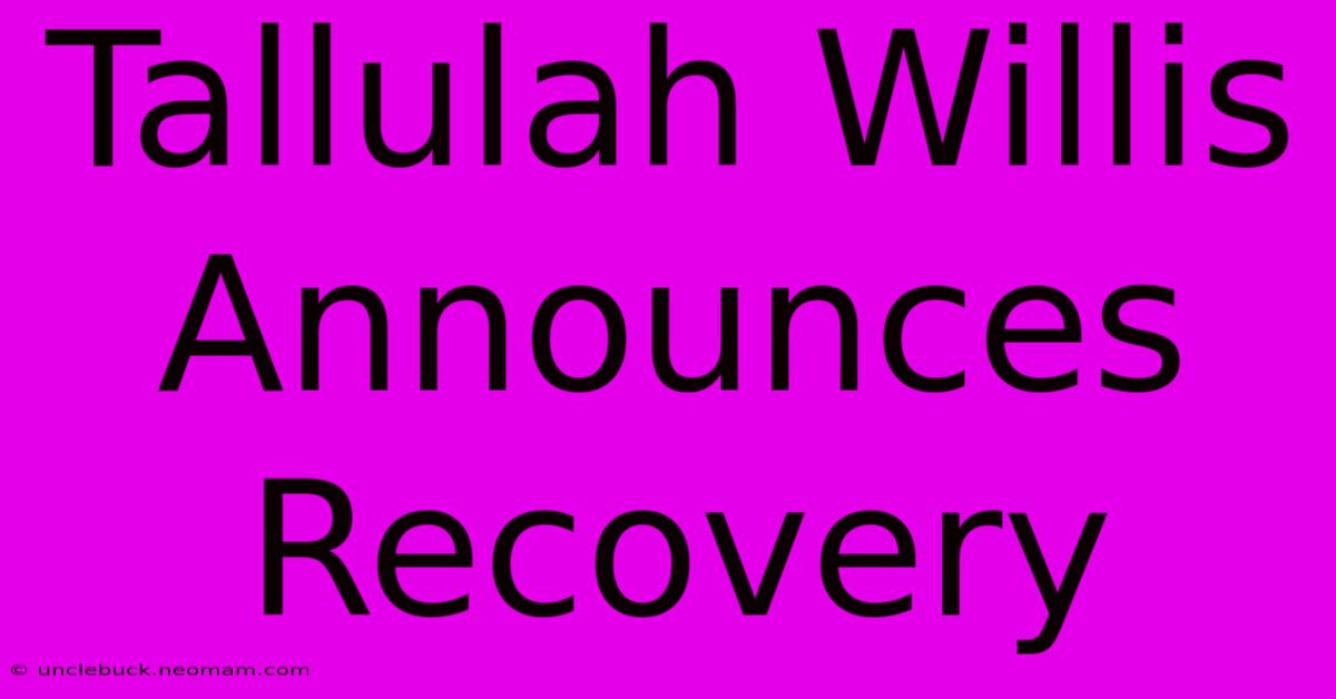 Tallulah Willis Announces Recovery