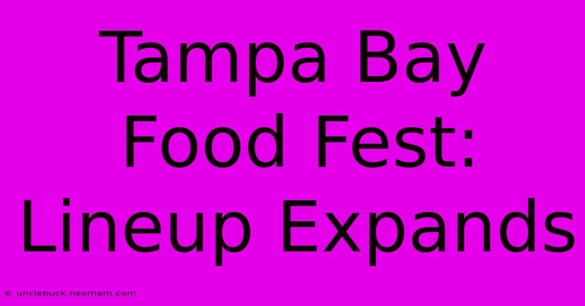 Tampa Bay Food Fest: Lineup Expands