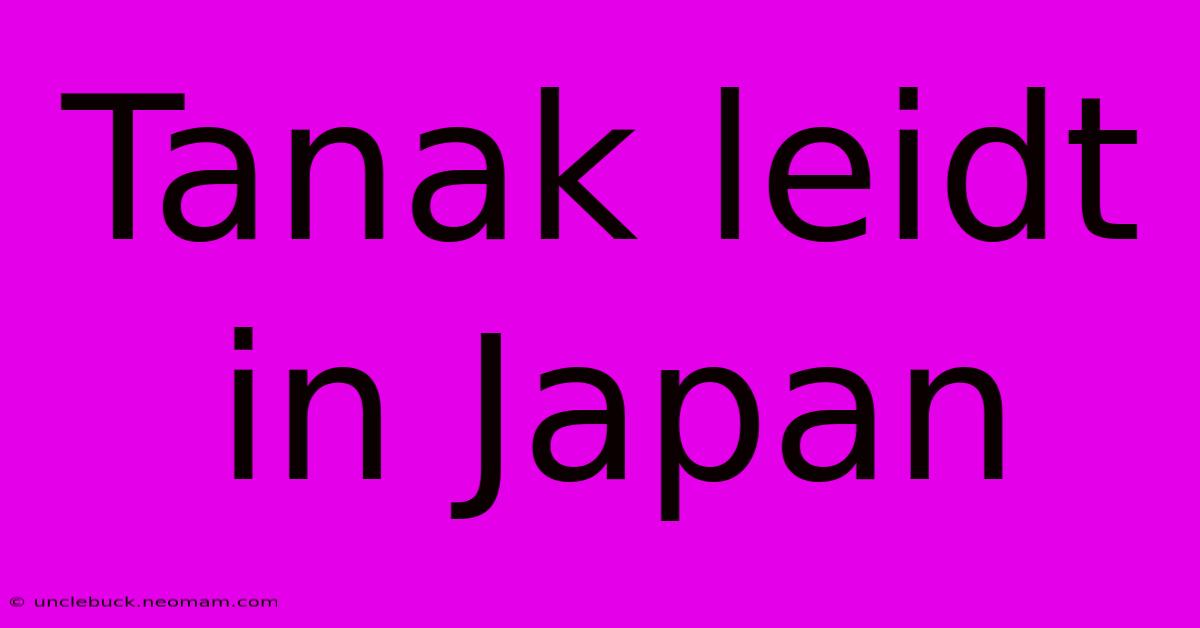 Tanak Leidt In Japan