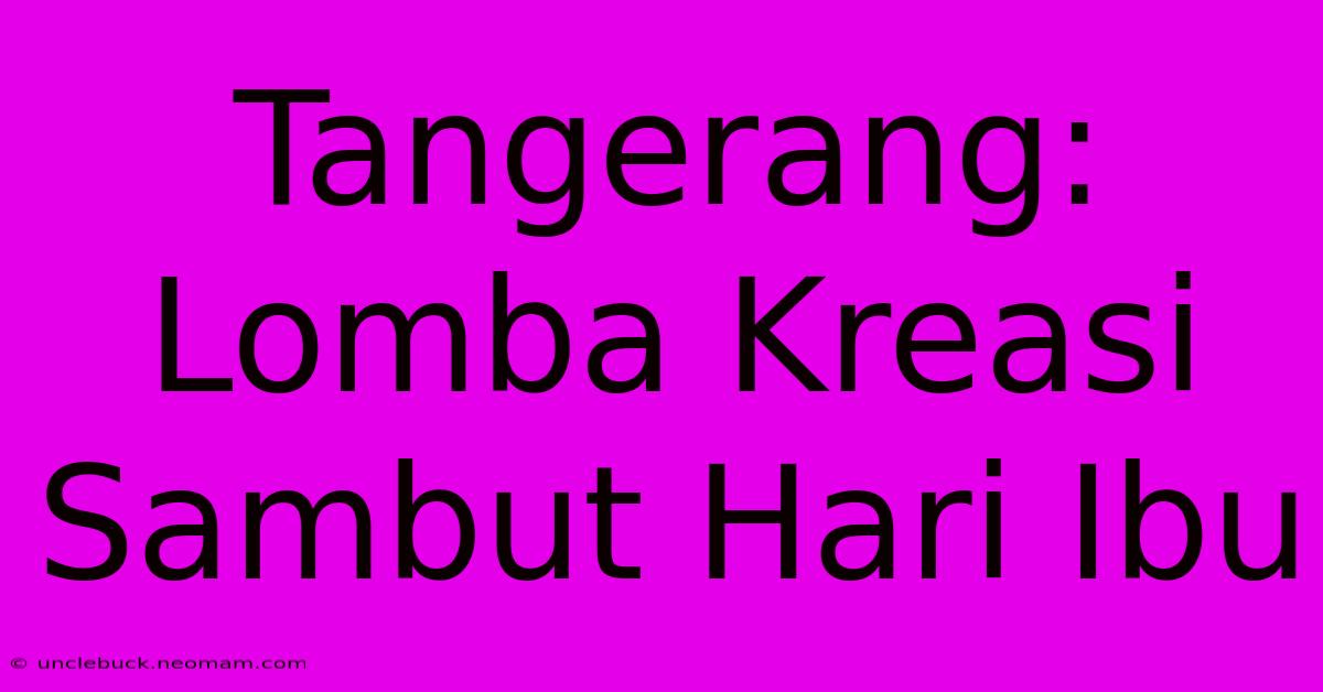 Tangerang: Lomba Kreasi Sambut Hari Ibu