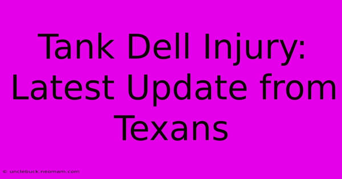 Tank Dell Injury: Latest Update From Texans