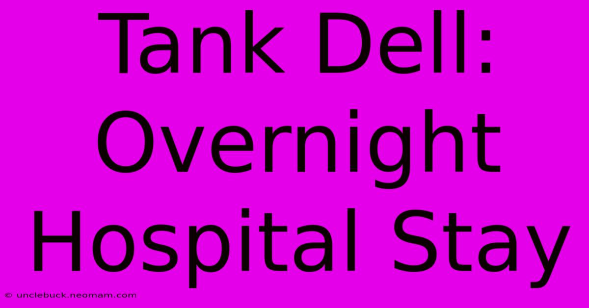 Tank Dell: Overnight Hospital Stay