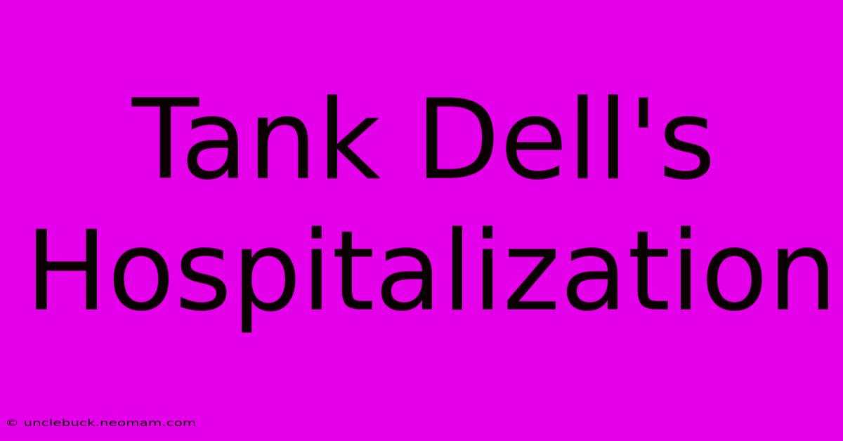 Tank Dell's Hospitalization