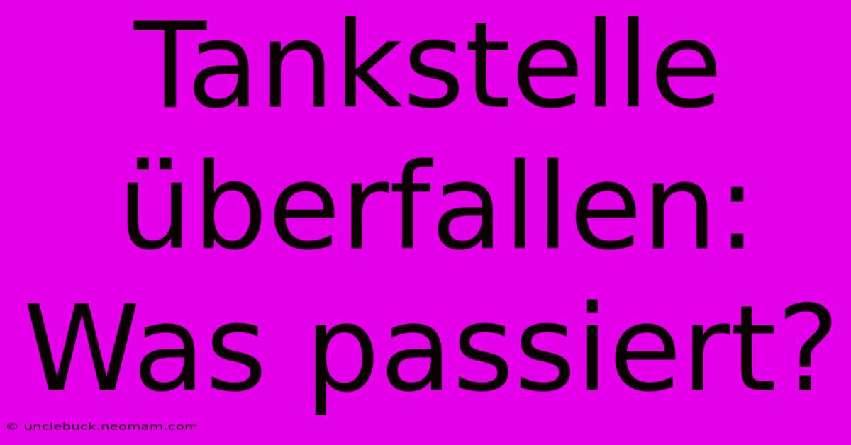 Tankstelle Überfallen: Was Passiert?