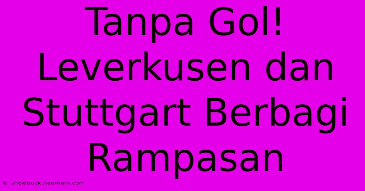 Tanpa Gol! Leverkusen Dan Stuttgart Berbagi Rampasan