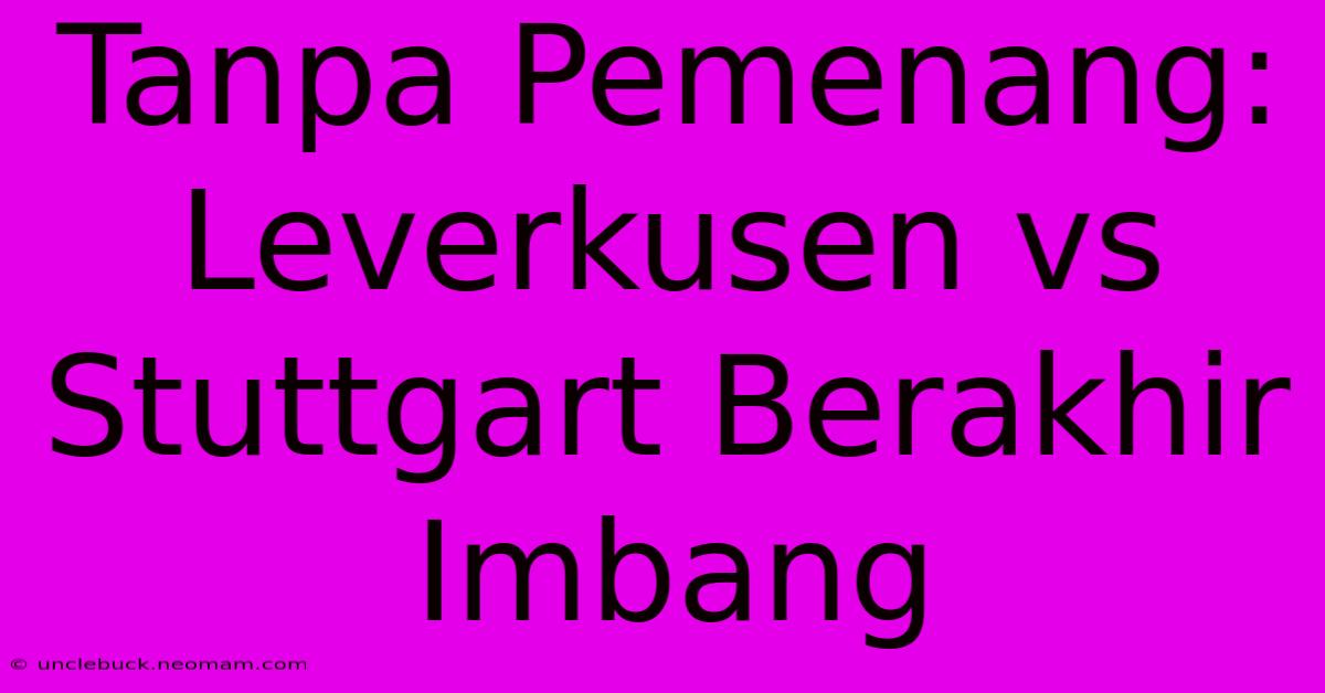 Tanpa Pemenang: Leverkusen Vs Stuttgart Berakhir Imbang