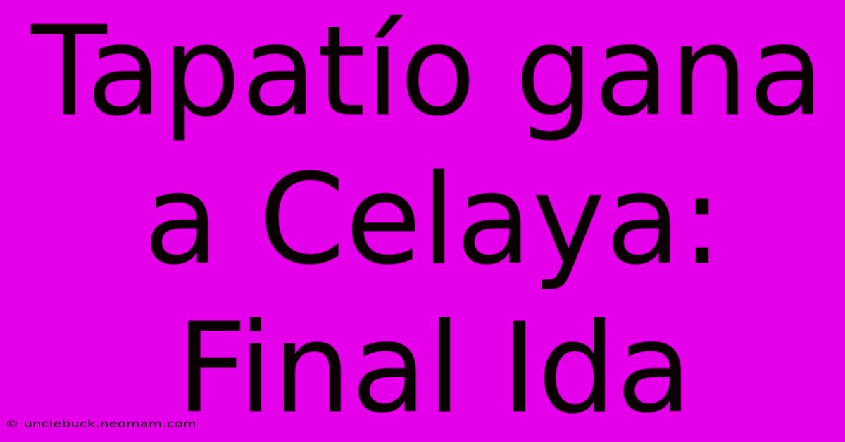 Tapatío Gana A Celaya: Final Ida