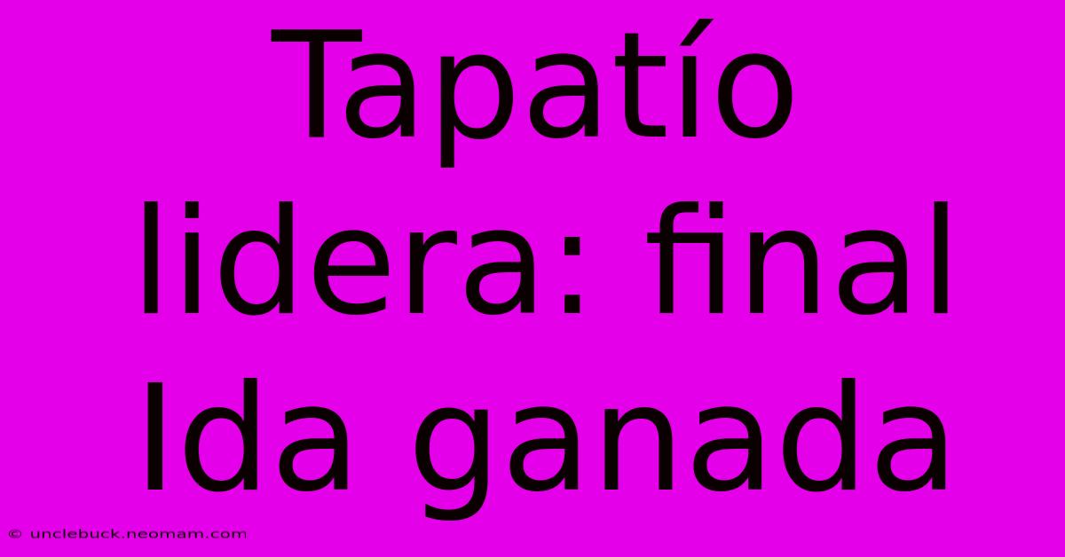 Tapatío Lidera: Final Ida Ganada