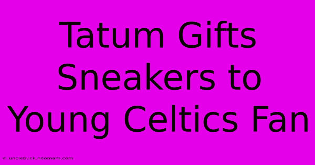 Tatum Gifts Sneakers To Young Celtics Fan