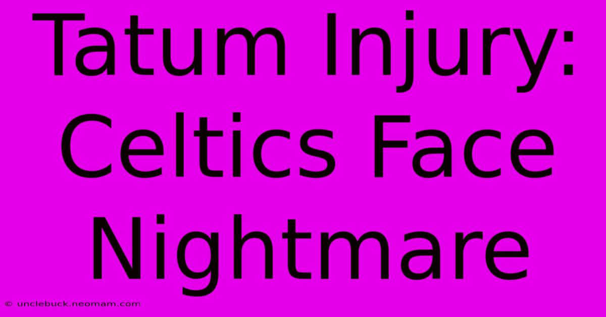 Tatum Injury: Celtics Face Nightmare