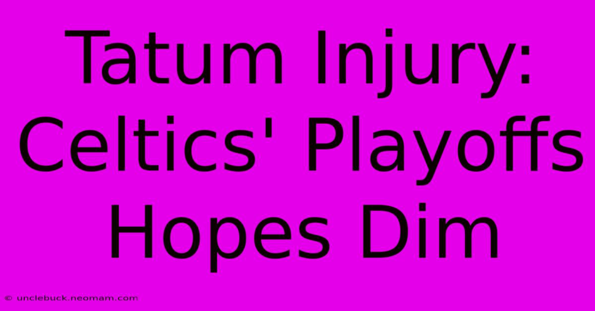 Tatum Injury: Celtics' Playoffs Hopes Dim