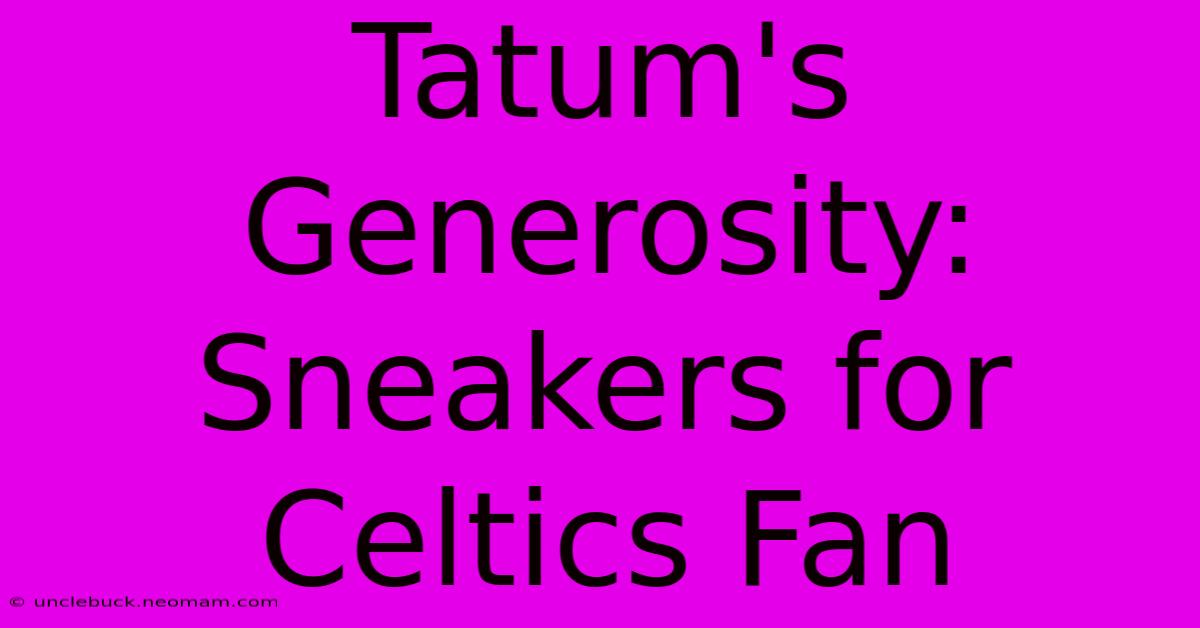 Tatum's Generosity: Sneakers For Celtics Fan 