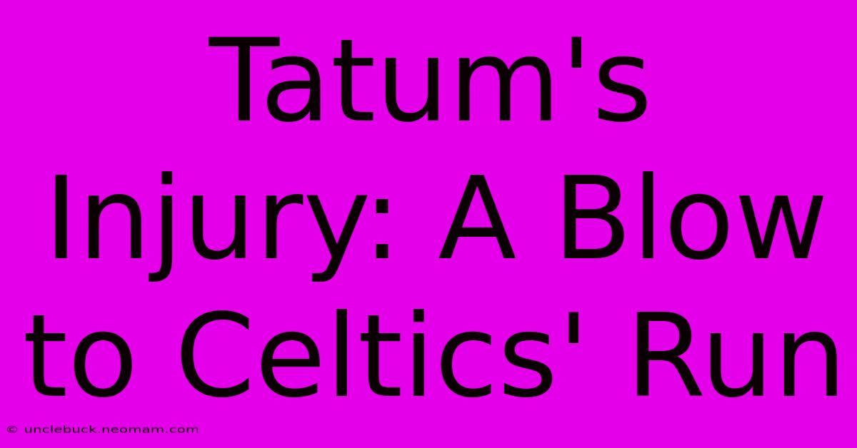 Tatum's Injury: A Blow To Celtics' Run 