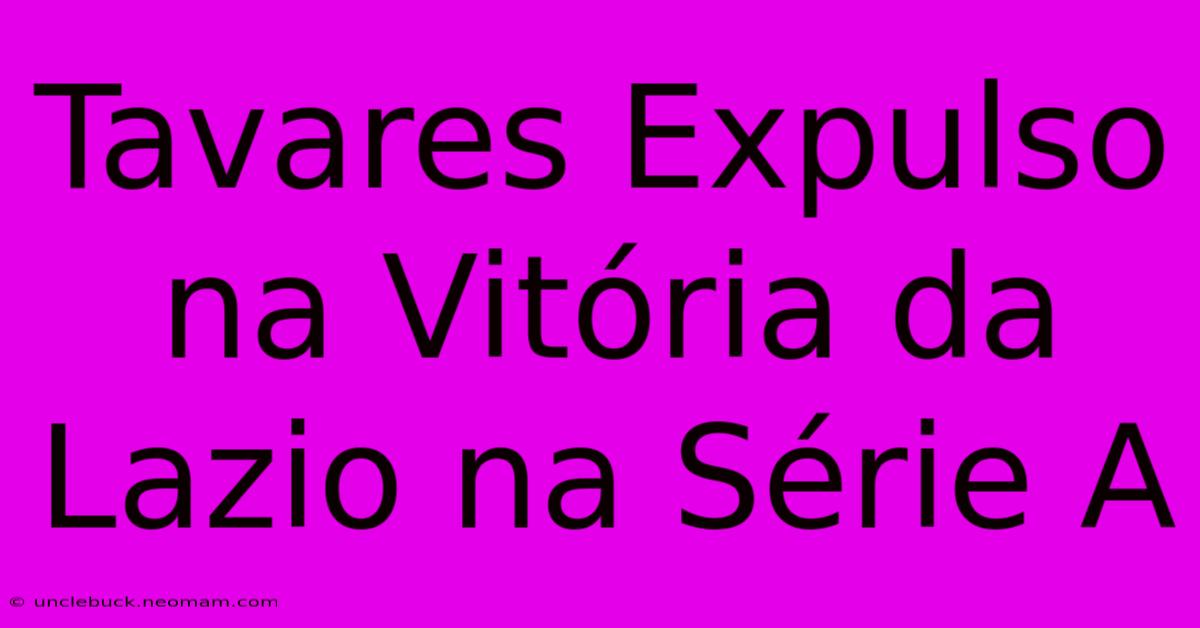 Tavares Expulso Na Vitória Da Lazio Na Série A 